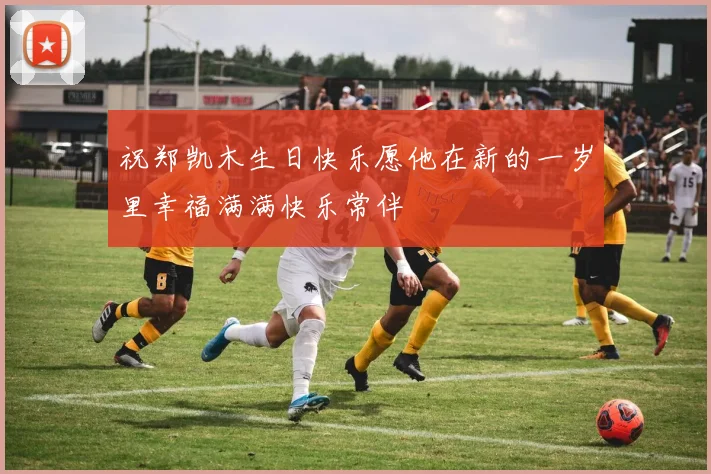 祝郑凯木生日快乐愿他在新的一岁里幸福满满快乐常伴